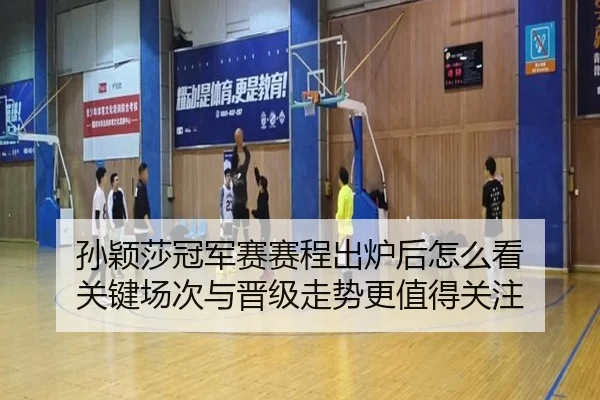 孙颖莎冠军赛赛程出炉后怎么看 关键场次与晋级走势更值得关注